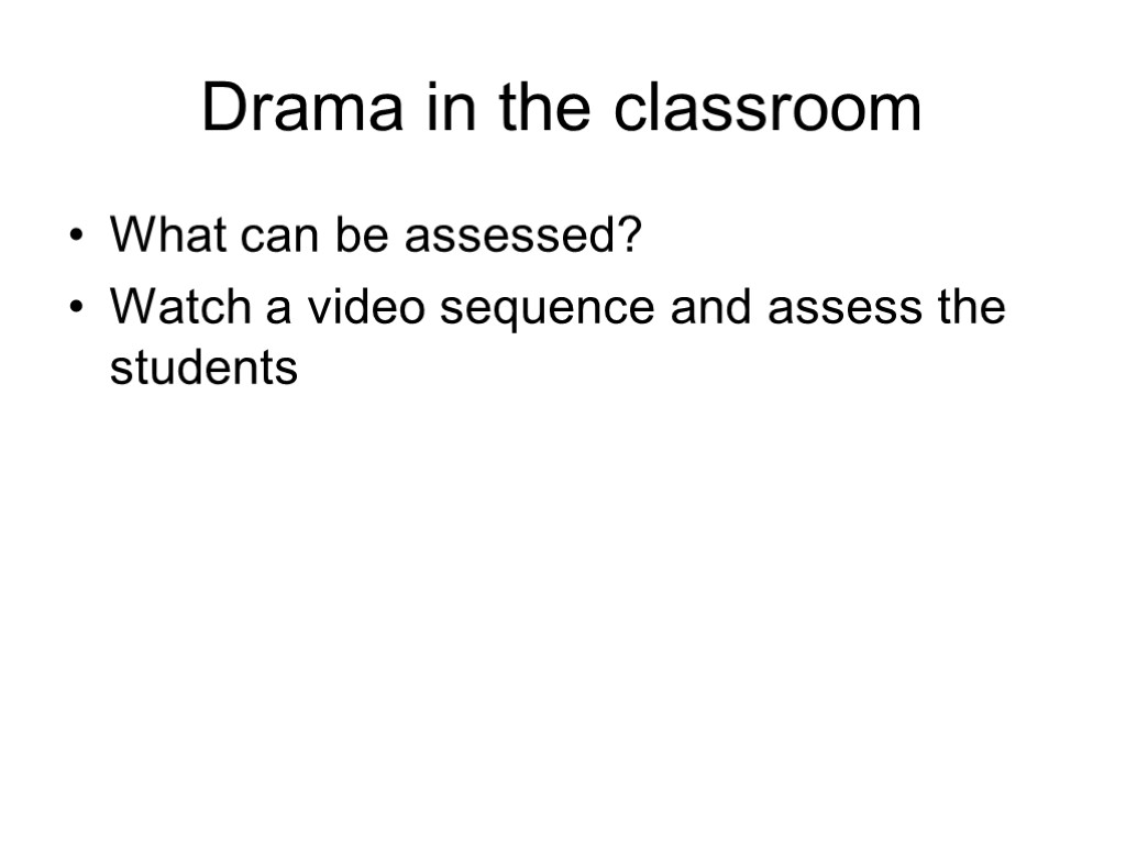 Drama in the classroom What can be assessed? Watch a video sequence and assess